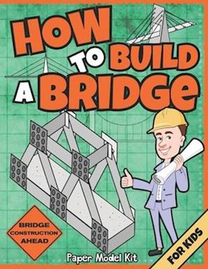 How To Build A Bridge: Paper Model Kit | For Kids To Learn Bridge Building Methods and Techniques With Paper Crafts