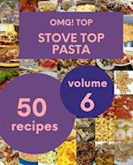 OMG! Top 50 Stove Top Pasta Recipes Volume 6: Save Your Cooking Moments with Stove Top Pasta Cookbook! 