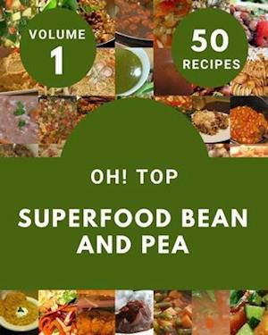 Oh! Top 50 Superfood Bean And Pea Recipes Volume 1: More Than a Superfood Bean And Pea Cookbook