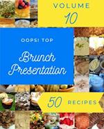 Oops! Top 50 Brunch Presentation Recipes Volume 10: The Highest Rated Brunch Presentation Cookbook You Should Read 