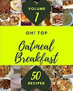 Oh! Top 50 Oatmeal Breakfast Recipes Volume 1: The Best Oatmeal Breakfast Cookbook that Delights Your Taste Buds 