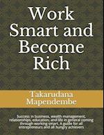 Work Smart and Become Rich: Success in business, wealth management, relationships, education, and life in general coming through working smart. A guid