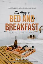 Starting a Bed and Breakfast: Bite Sized Interviews With Successful B&B's on Building a Brand That Lasts 