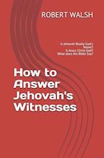 How to Answer Jehovah's Witnesses: Is Jehovah Really God's Name? Is Jesus Christ God? What does the Bible Say? 