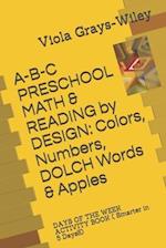 A-B-C PRESCHOOL MATH & READING by DESIGN: Colors, Numbers, DOLCH Words & Apples: DAYS OF THE WEEK ACTIVITY BOOK ( Smarter in 5 Days!!!) 