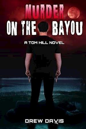 Murder On The Bayou: A Tom Hill Novel