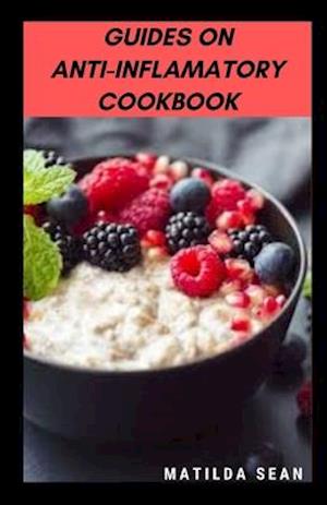 GUIDES ON ANTI-INFLAMATORY COOKBOOK: A superb diet meal recipes cookbook for curing infalamatoty