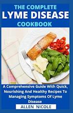 The Complete Lyme Disease Cookbook : A Comprehensive Guide With Quick, Nourishing And Healthy Recipes To Managing Symptoms Of Lyme Disease 