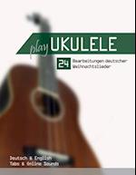 Play Ukulele - 24 Bearbeitungen deutscher Weihnachtslieder - Deutsch & English - Tabs & Online Sounds