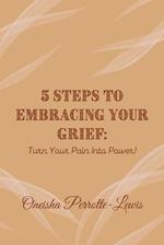 5 Steps To Embracing Your Grief: Turn Your Pain Into Power! 