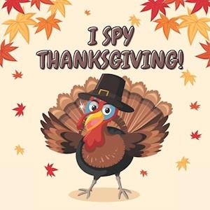 I SPY THANKSGIVING!: A Fun Learning Activity, Picture and Guessing Game For Kids Ages 2-5, Toddler Preschool & Kindergarteners Thanksgiving Theme