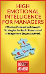 High Emotional Intelligence for Managers: Effective Professional Growth Strategies for Rapid Results and Management Success at Work 