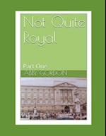 Not Quite Royal : Part One 