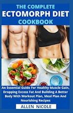 The Complete Ectomorph Diet Cookbook : An Essential Guide For Healthy Muscle Gain, Dropping Excess Fat And Building A Better Body With Workout Plan, M