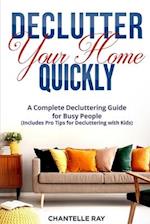 How to Declutter Your Home Quickly: A Complete Decluttering Guide for Busy People (Includes Pro Tips for Decluttering with Kids!) 