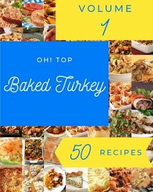 Oh! Top 50 Baked Turkey Recipes Volume 1: Welcome to Baked Turkey Cookbook