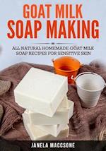 Goat Milk Soap Making: All Natural Homemade Goat Milk Soap Recipes for Sensitive Skin 
