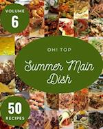 Oh! Top 50 Summer Main Dish Recipes Volume 6: A Summer Main Dish Cookbook from the Heart! 