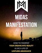 Midas Manifestation: How To Manifest Your Dreams Into Reality & Live A Life Of Limitless Abundance 