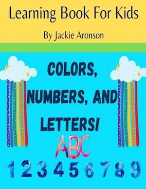 Colors, Numbers, and Letters: Learning Book for Kids