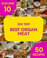 Oh! Top 50 Beef Organ Meat Recipes Volume 10: Make Cooking at Home Easier with Beef Organ Meat Cookbook! 