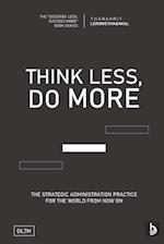 TLDM: Think Less, Do More: Strategic Administration Practice For The World From Now On 