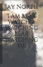 I am Bear Watcher Watching Bear Watching Me 