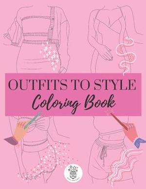 Outfits to Style Coloring Book: 40 Unique Women Outfit Templates for Coloring and Pattern Design