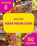 Oh! Top 50 Ham Main Dish Recipes Volume 8: Let's Get Started with The Best Ham Main Dish Cookbook! 