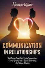 COMMUNICATION IN RELATIONSHIPS: The Ultimate Guide For A Better Communication. Develop "Couple Skills", Rebuild Relationship, And Improve Intimacy 