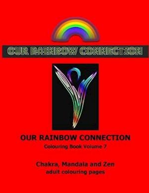 OUR RAINBOW CONNECTION - CHAKRAS AND MANDALAS: Connecting to the Colours of the Rainbow Book 7