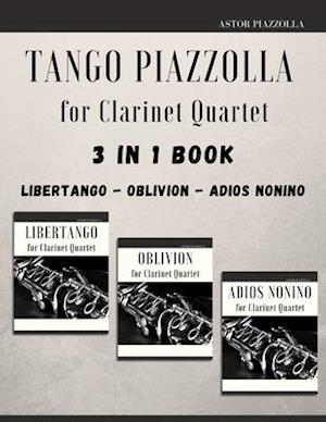 Tango Piazzolla for Clarinet Quartet: 3 in 1 Book: Libertango, Oblivion, Adios Noinino