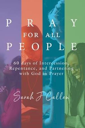 Pray for All People: 60 Days of Intercession, Repentance, and Partnering with God in Prayer