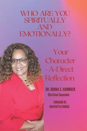 Who Are You Spiritually and Emotionally?: Your Character-A-Direct Reflection