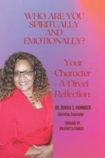 Who Are You Spiritually and Emotionally?: Your Character-A-Direct Reflection 