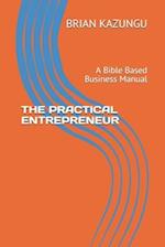 THE PRACTICAL ENTREPRENEUR: A Bible Based Business Manual 