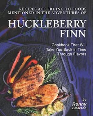 Recipes According to Foods Mentioned in The Adventures of Huckleberry Finn: Cookbook That Will Take You Back in Time Through Flavors