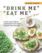 "DRINK ME" "EAT ME" Alice's Wonder Recipes: A Fast and Simple Cookbook for Your Adventure Parties 