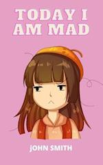 TODAY I AM MAD : A practical guide to teaching children Anger Management, SelfRegulation Skills and How to Deal with their emotions and Sensations 