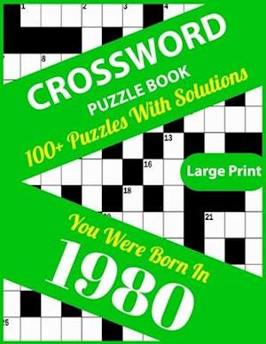 Crossword Puzzle Book: You Were Born In 1980: Large Print Crossword Puzzles For Adults And Seniors With 100+ Puzzles And Solutions For Those Who Were