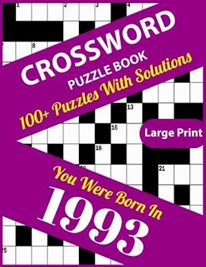 Crossword Puzzle Book: You Were Born In 1993: Large Print Crossword Puzzles For Adults And Seniors With 100+ Puzzles And Solutions For Those Who Were