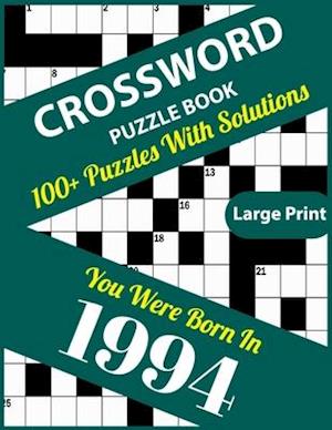 Crossword Puzzle Book: You Were Born In 1994: Large Print Crossword Puzzles For Adults And Seniors With 100+ Puzzles And Solutions For Those Who Were