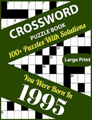 Crossword Puzzle Book: You Were Born In 1995: Large Print Crossword Puzzles For Adults And Seniors With 100+ Puzzles And Solutions For Those Who Were