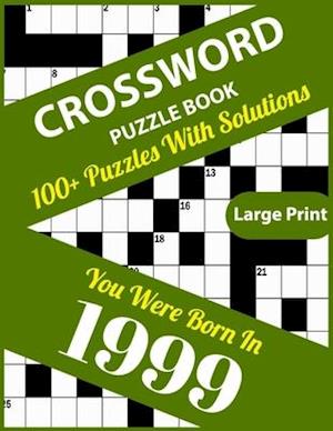 Crossword Puzzle Book: You Were Born In 1999: Large Print Crossword Puzzles For Adults And Seniors With 100+ Puzzles And Solutions For Those Who Were