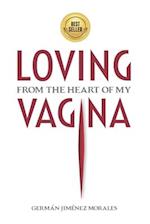 Loving from the heart of my vagina: Six women freed their vaginas and healed love, sexuality and eroticism. 