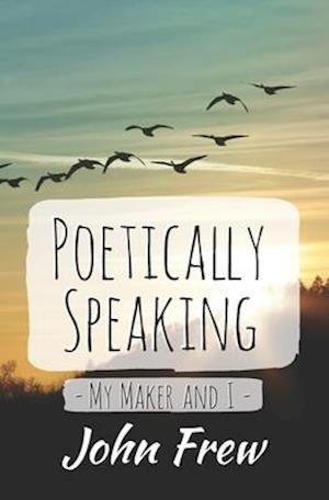 Poetically Speaking - My Maker and I