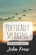 Poetically Speaking - My Maker and I 