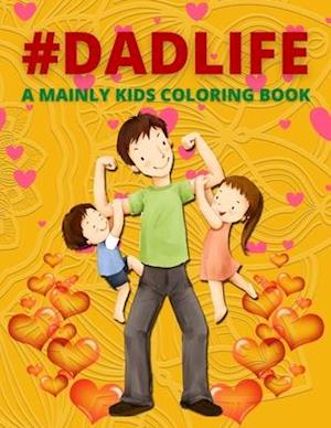 Dad Life A Mainly Kids Coloring Book: Awesome Gift for father (Father day coloring book for Kids)