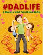 Dad Life A Mainly Kids Coloring Book: Awesome Gift for father (Father day coloring book for Kids) 
