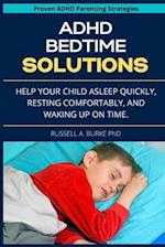 ADHD Bedtime Solutions: Help your child asleep quickly, resting comfortably, and waking up on time 